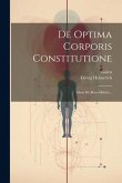 De Optima Corporis Constitutione: Idem De Bono Habitu... De Optima Corporis Constitutione: Idem De Bono Habitu...
