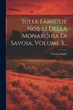 Sulle Famiglie Nobili Della Monarchia Di Savoia, Volume 5... - Angius, Vittorio