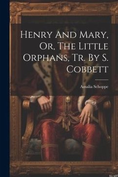 Henry And Mary, Or, The Little Orphans, Tr. By S. Cobbett - Schoppe, Amalia