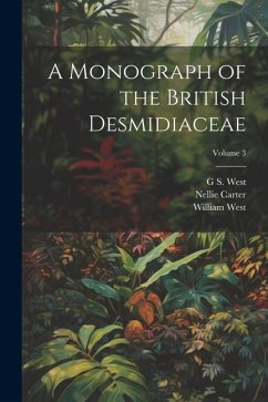 A Monograph of the British Desmidiaceae; Volume 3 - West, William; Carter, Nellie; West, G. S.