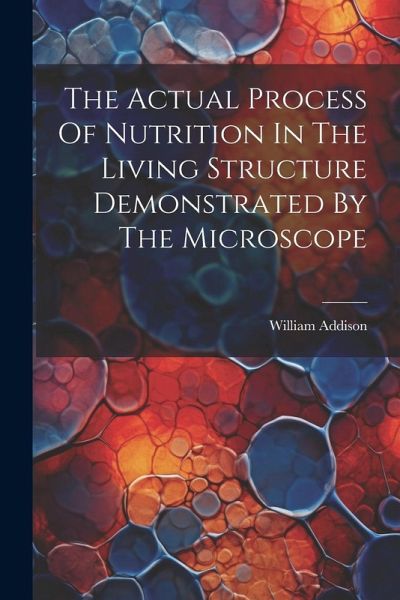 The Actual Process Of Nutrition In The Living Structure Demonstrated By The Microscope The Actual Process Of Nutrition In The Living Structure Demonstrated By The Microscope