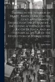 Travels in the Interior of Brazil, Particularly in the Gold and Diamond Districts of That Country ... Including a Voyage to the Rio De La Plata, and an Historical Sketch of the Revolution of Buenos Ayres Travels in the Interior of Brazil, Particularly in the Gold and Diamond Districts of That Country ... Including a Voyage to the Rio De La Plata, and an Historical Sketch of the Revolution of Buenos Ayres