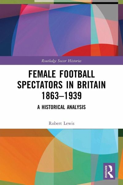 Female Football Spectators in Britain 1863-1939 Female Football Spectators in Britain 1863-1939