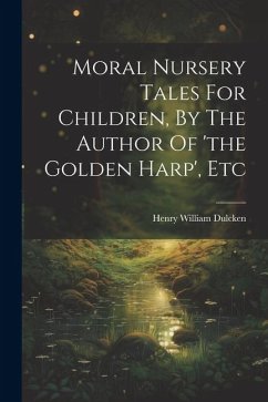 Moral Nursery Tales For Children, By The Author Of 'the Golden Harp', Etc - Dulcken, Henry William