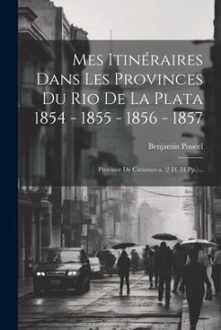 Mes Itinéraires Dans Les Provinces Du Rio De La Plata 1854 - 1855 - 1856 - 1857: Province De Catamarca. (2 Ff. 51 Pp.)... - Poucel, Benjamin