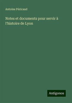 Notes et documents pour servir à l'histoire de Lyon - Péricaud, Antoine