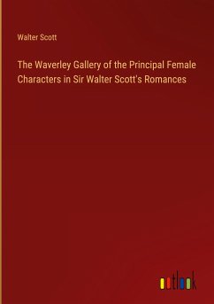 The Waverley Gallery of the Principal Female Characters in Sir Walter Scott's Romances - Scott, Walter