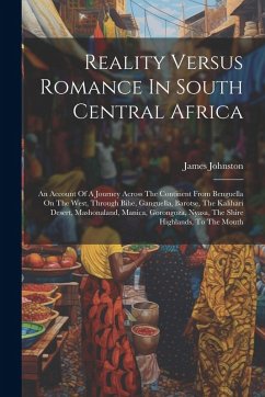 Cover Reality Versus Romance In South Central Africa: An Account Of A Journey Across The Continent From Benguella On The West, Through Bihe, Ganguella, Baro