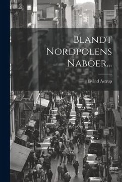 Blandt Nordpolens Naboer... - Astrup, Eivind