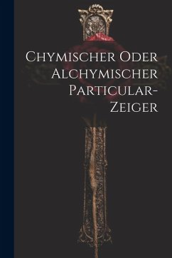 Chymischer Oder Alchymischer Particular-zeiger - Anonymous