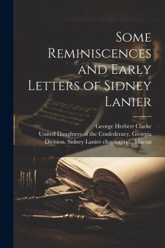 Some Reminiscences and Early Letters of Sidney Lanier - Clarke, George Herbert