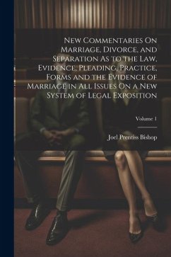 New Commentaries On Marriage, Divorce, and Separation As to the Law, Evidence, Pleading, Practice, Forms and the Evidence of Marriage in All Issues On - Bishop, Joel Prentiss