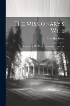 Cover The Missionary's Wife: A Memoir of Mrs. M. A. Henderson, of Demerara