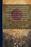 Summa Contra Gentiles Divi Thomae Aquinatis De Veritate Catholicae Fidei. Volumen Unicum Complectens Lib. I, Ii, Iii Et Iv Nec Non Dissertationem Prae