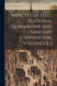 Minutes of the ... National Quarantine and Sanitary Convention, Volumes 2-3 - Anonymous