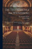 Die Teufelsmühle Am Wienerberg: Ein Österreichisches Volksmährchen Mit Gesang In 4 Aufzügen Nach Einer Sage Der Vorzeit