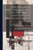 A Dictionary of Music and Musicians (A.D. 1450-1880) by Eminent Writers, English and Foreign; Volume 1