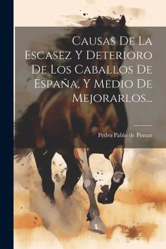 Cover Causas De La Escasez Y Deterioro De Los Caballos De España, Y Medio De Mejorarlos...