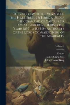 The Zoology of the Voyage of the H.M.S. Erebus & Terror, Under the Command of Captain Sir James Clark Ross, During the Years 1839 to 1843. By Authorit