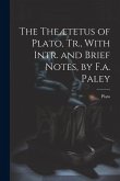 The Theætetus of Plato, Tr., With Intr. and Brief Notes, by F.a. Paley