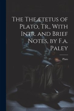 The Theætetus of Plato, Tr., With Intr. and Brief Notes, by F.a. Paley - Plato