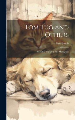 Tom Tug and Others: Sketches in a Domestic Menagerie - Dew-Smith