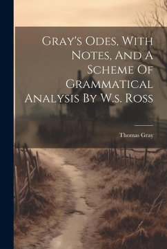 Gray's Odes, With Notes, And A Scheme Of Grammatical Analysis By W.s. Ross - Gray, Thomas