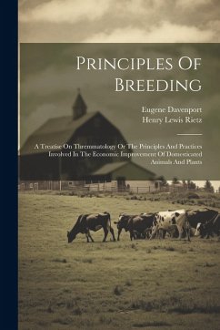 Cover Principles Of Breeding: A Treatise On Thremmatology Or The Principles And Practices Involved In The Economic Improvement Of Domesticated Anima