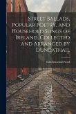 Street Ballads, Popular Poetry, and Household Songs of Ireland, Collected and Arranged by Duncathail