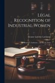 Legal Recognition of Industrial Women: By Eleanor L. Lattimore... and Ray S. Trent