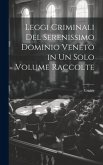 Leggi Criminali Del Serenissimo Dominio Veneto in Un Solo Volume Raccolte