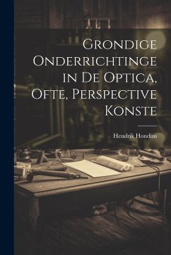 Cover Grondige onderrichtinge in de optica, ofte, Perspective konste
