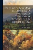 Défense De Louis Xvi, Prononcée À La Barre De La Convention Nationale, Le 22 Décembre 1792... Défense De Louis Xvi, Prononcée À La Barre De La Convention Nationale, Le 22 Décembre 1792...