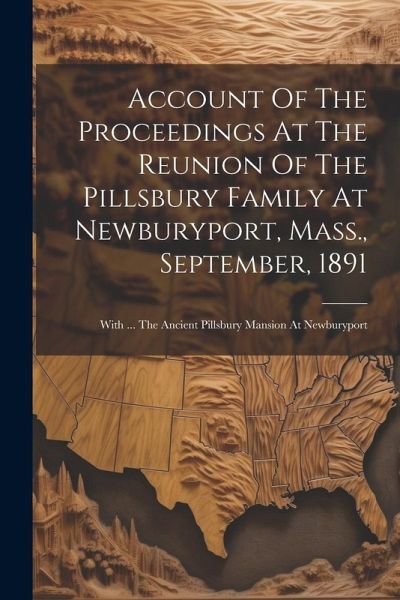 Account Of The Proceedings At The Reunion Of The Pillsbury Family At Newburyport, Mass., September, 1891