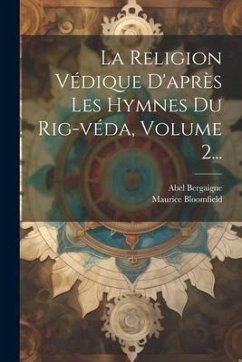 La Religion Védique D'après Les Hymnes Du Rig-véda, Volume 2... - Bergaigne, Abel; Bloomfield, Maurice