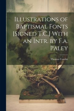 Illustrations of Baptismal Fonts [Signed T.C.] With an Intr. by F.a. Paley - Combe, Thomas