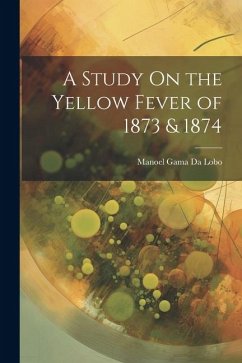 A Study On the Yellow Fever of 1873 & 1874 - Da Lobo, Manoel Gama