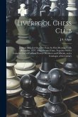 Liverpool Chess Club: A Short Sketch of the Club From Its First Meeting, 12Th December, 1837, to the Present Time; Together With a Complete