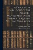 A Descriptive Catalogue of the Western Manuscripts in the Library of Queen's College, Cambridge