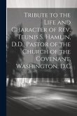 Tribute to the Life and Character of Rev. Teunis S. Hamlin, D.D., Pastor of the Church of the Covenant, Washington, D.C