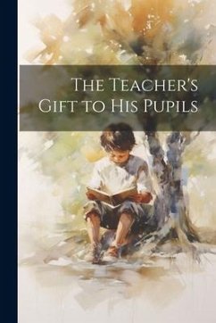 The Teacher's Gift to His Pupils - Anonymous