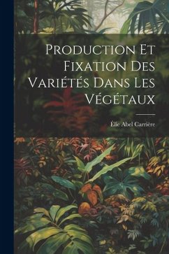 Production Et Fixation Des Variétés Dans Les Végétaux - Abel, Carrière Élie