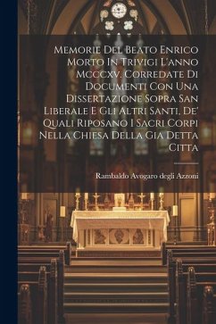 Cover Memorie Del Beato Enrico Morto In Trivigi L'anno Mcccxv. Corredate Di Documenti Con Una Dissertazione Sopra San Liberale E Gli Altri Santi, De' Quali