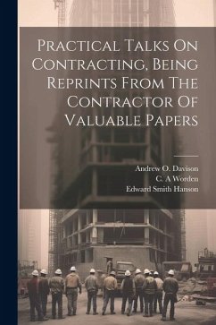 Practical Talks On Contracting, Being Reprints From The Contractor Of Valuable Papers - A, Worden C.