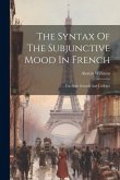 The Syntax Of The Subjunctive Mood In French: For High Schools And Colleges The Syntax Of The Subjunctive Mood In French: For High Schools And Colleges