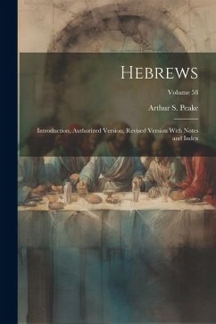 Hebrews: Introduction, Authorized Version, Revised Version With Notes and Index; Volume 58 - Peake, Arthur S.