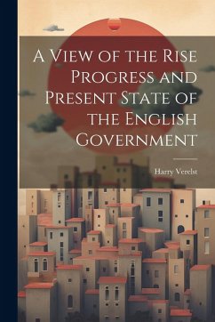 Cover A View of the Rise Progress and Present State of the English Government