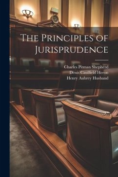 The Principles of Jurisprudence - Shepherd, Charles Pitman; Heron, Denis Caulfield; Husband, Henry Aubrey