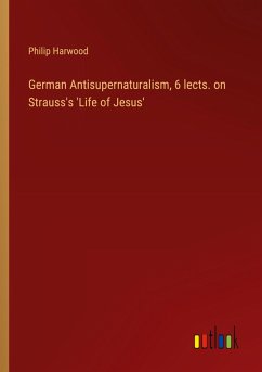 German Antisupernaturalism, 6 lects. on Strauss's 'Life of Jesus'