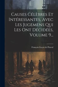 Causes Célèbres Et Intéressantes, Avec Les Jugemens Qui Les Ont Décidées, Volume 9...